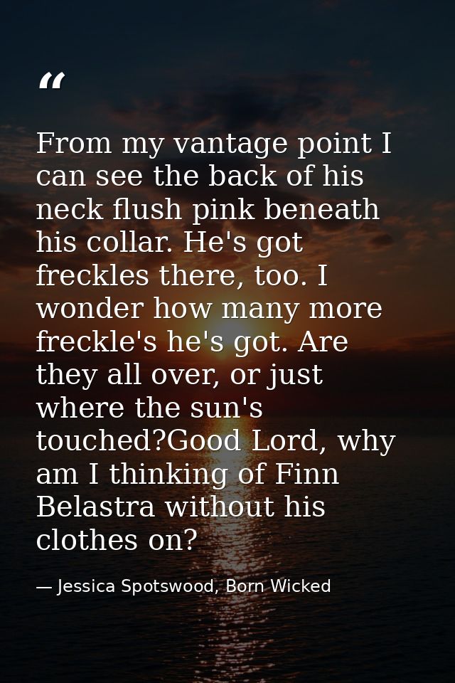 From my vantage point I can see the back of his neck flush pink beneath his collar. He's got freckles there, too. I wond — Jessica Spotswood, Born Wicked