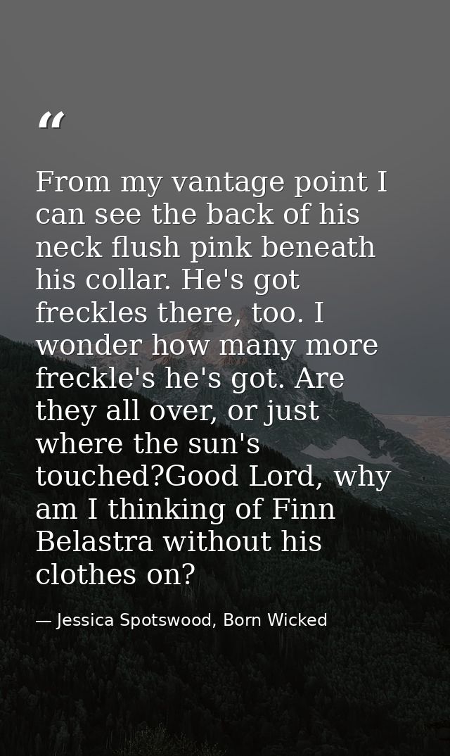 From my vantage point I can see the back of his neck flush pink beneath his collar. He's got freckles there, too. I wond — Jessica Spotswood, Born Wicked