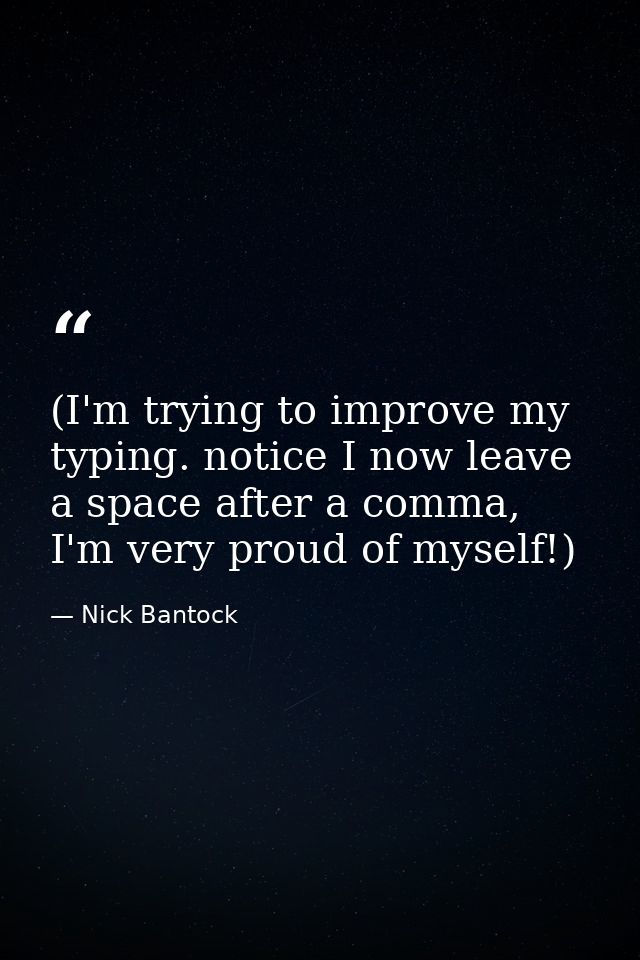 (I'm trying to improve my typing. notice I now leave a space after a comma, I'm very proud of myself!) — Nick Bantock