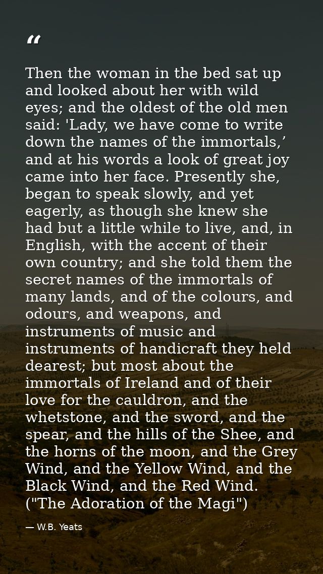 Then the woman in the bed sat up and looked about her with wild eyes; and the oldest of the old men said: 'Lady, we have — W.B. Yeats