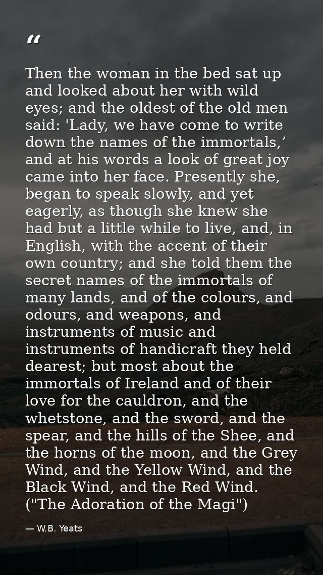 Then the woman in the bed sat up and looked about her with wild eyes; and the oldest of the old men said: 'Lady, we have — W.B. Yeats