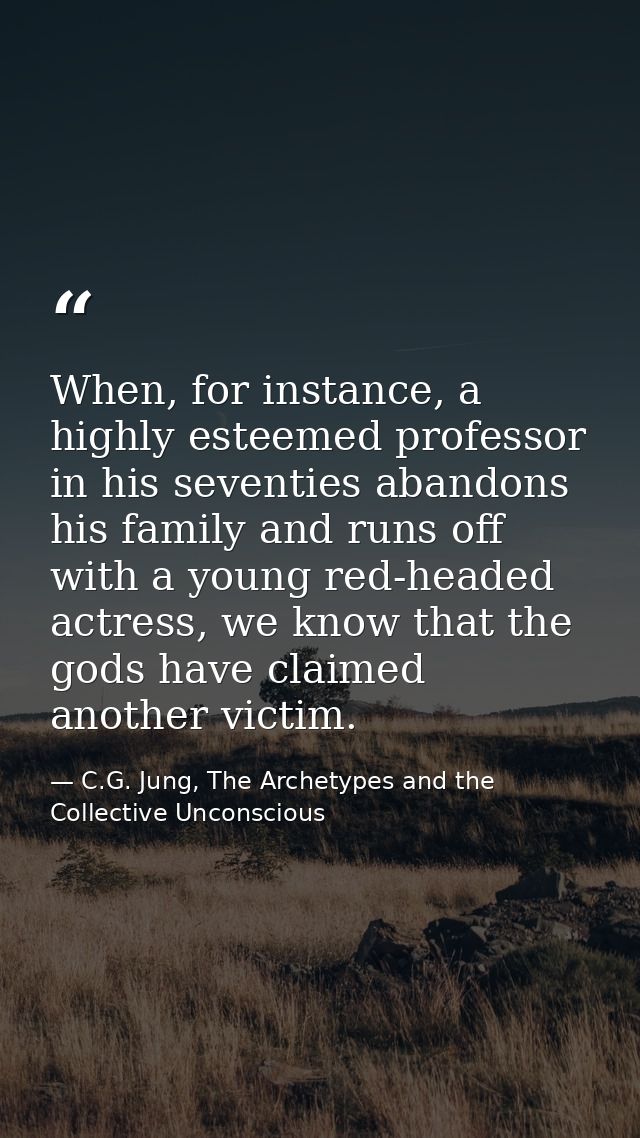 When, for instance, a highly esteemed professor in his seventies abandons his family and runs off with a young red-heade — C.G. Jung, The Archetypes and the Collective Unconscious