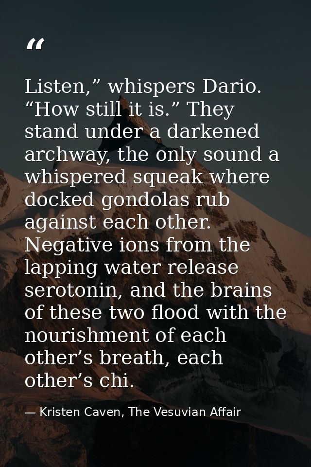 Listen,” whispers Dario. “How still it is.” They stand under a darkened archway, the only sound a whispered squeak where — Kristen Caven, The Vesuvian Affair