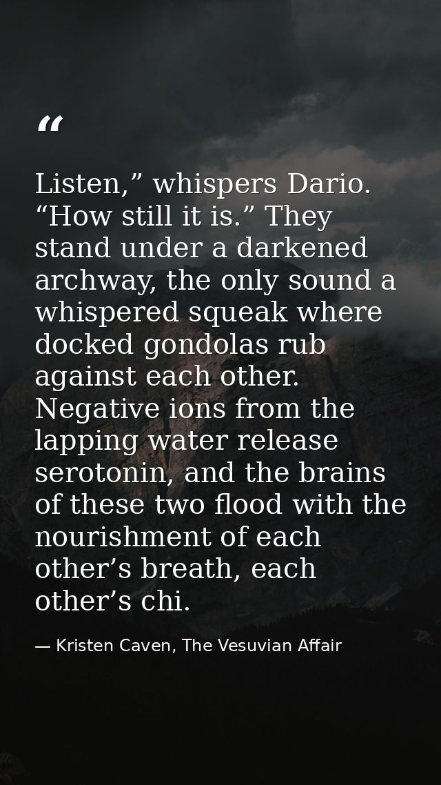Listen,” whispers Dario. “How still it is.” They stand under a darkened archway, the only sound a whispered squeak where — Kristen Caven, The Vesuvian Affair