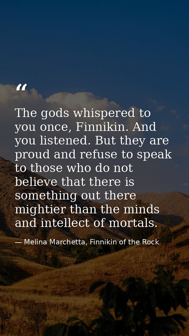 The gods whispered to you once, Finnikin. And you listened. But they are proud and refuse to speak to those who do not b — Melina Marchetta, Finnikin of the Rock