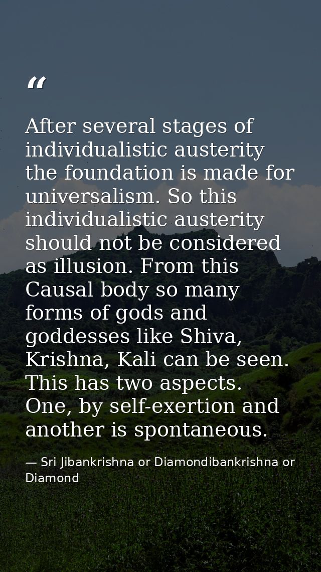 After several stages of individualistic austerity the foundation is made for universalism. So this individualistic auste — Sri Jibankrishna or Diamondibankrishna or Diamond