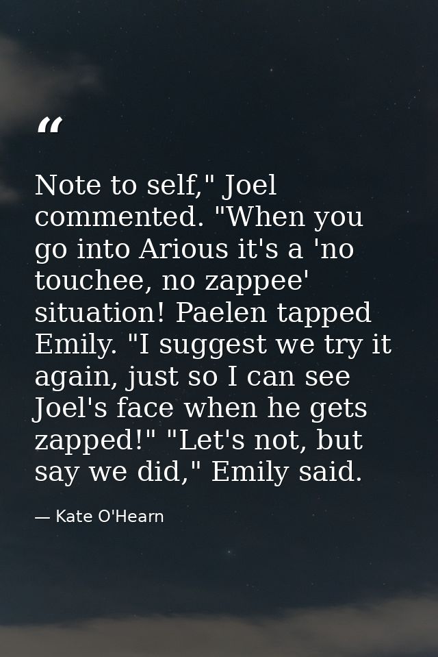 Note to self," Joel commented. "When you go into Arious it's a 'no touchee, no zappee' situation! Paelen tapped Emily. " — Kate O'Hearn