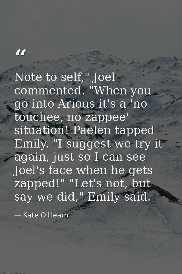 Note to self," Joel commented. "When you go into Arious it's a 'no touchee, no zappee' situation! Paelen tapped Emily. " — Kate O'Hearn