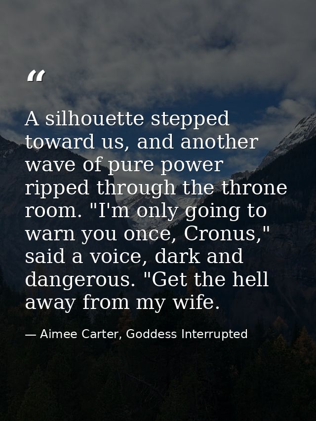A silhouette stepped toward us, and another wave of pure power ripped through the throne room. "I'm only going to warn y — Aimee Carter, Goddess Interrupted