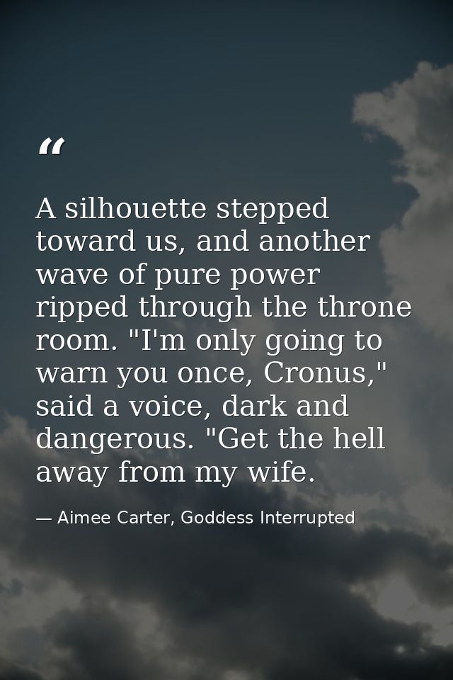 A silhouette stepped toward us, and another wave of pure power ripped through the throne room. "I'm only going to warn y — Aimee Carter, Goddess Interrupted