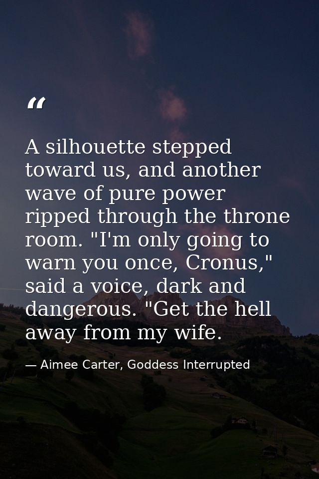 A silhouette stepped toward us, and another wave of pure power ripped through the throne room. "I'm only going to warn y — Aimee Carter, Goddess Interrupted