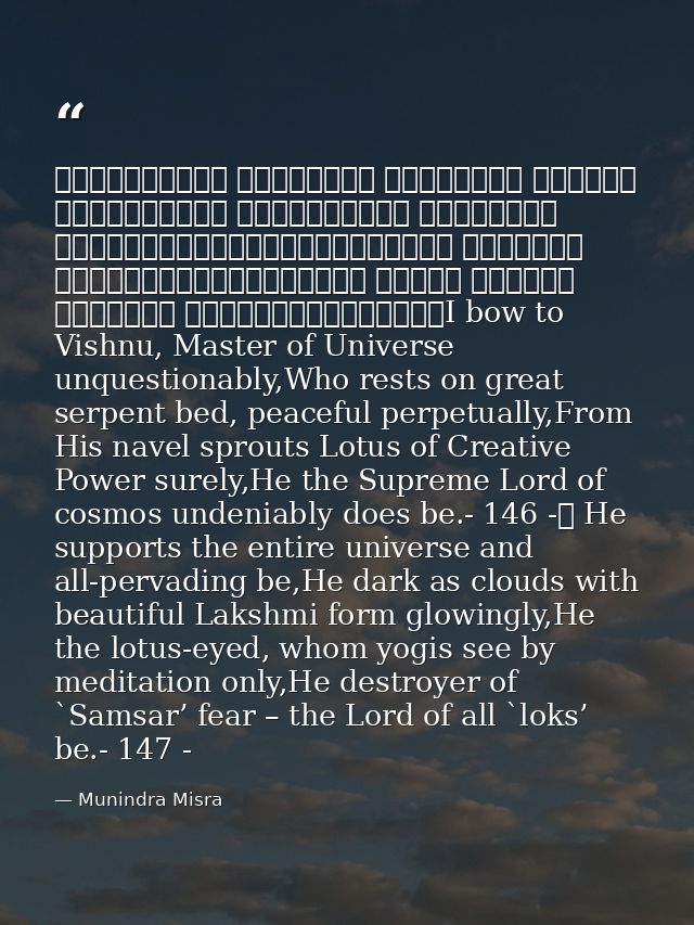 शान्ताकारं भुजगशयनं पद्मनाभं सुरेशं विश्वाधारं गगनसदृश्यं मेघवर्णं शुभाङ्गम्।लक्ष्मीकान्तं कमलनयनं योगिभिर्ध्यानगम्यं वन — Munindra Misra