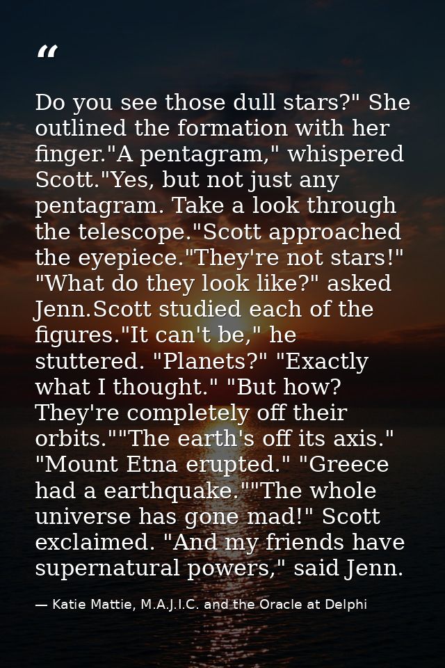 Do you see those dull stars?" She outlined the formation with her finger."A pentagram," whispered Scott."Yes, but not ju — Katie Mattie, M.A.J.I.C. and the Oracle at Delphi