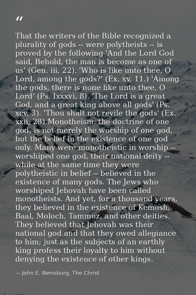 That the writers of the Bible recognized a plurality of gods -- were polytheists -- is proved by the following 'And the  — John E. Remsburg, The Christ