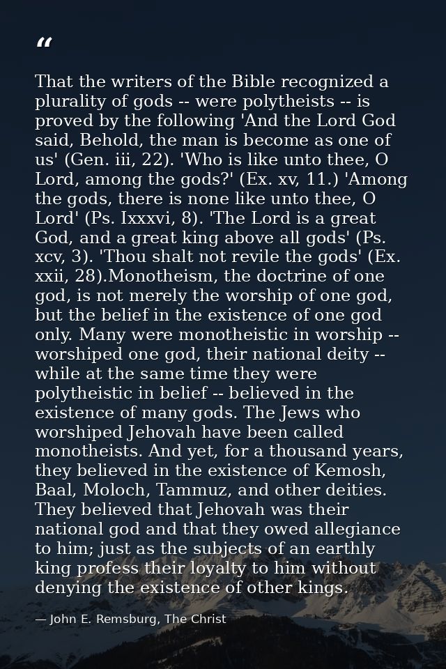 That the writers of the Bible recognized a plurality of gods -- were polytheists -- is proved by the following 'And the  — John E. Remsburg, The Christ
