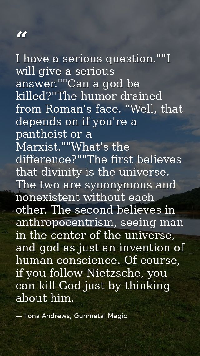 I have a serious question.""I will give a serious answer.""Can a god be killed?"The humor drained from Roman's face. "We — Ilona Andrews, Gunmetal Magic