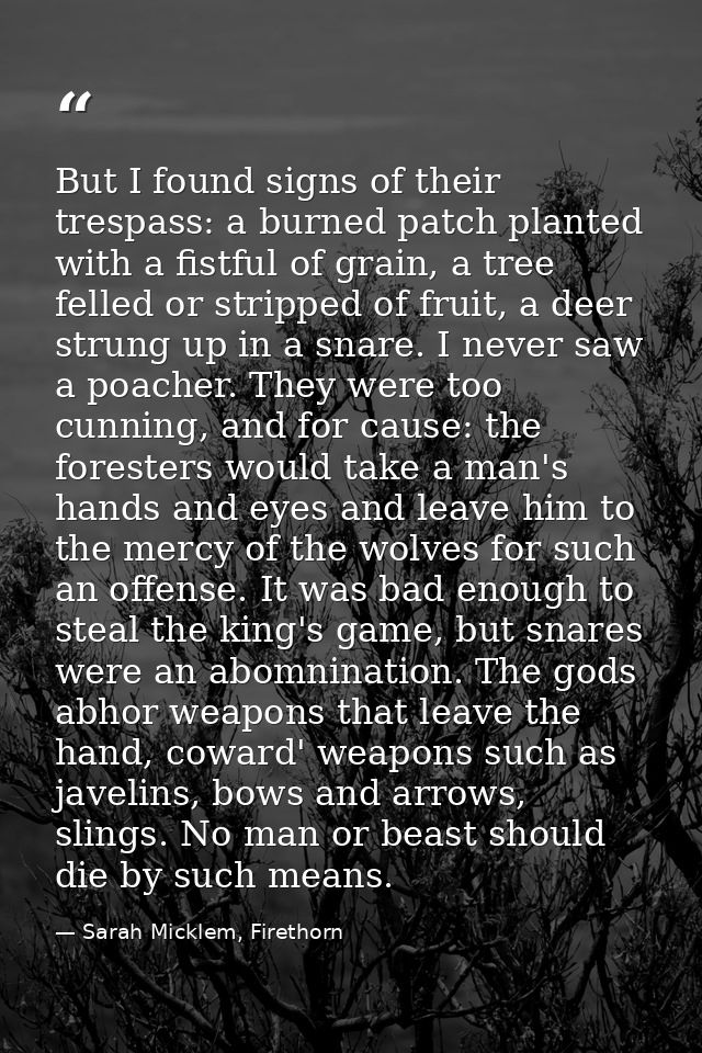 But I found signs of their trespass: a burned patch planted with a fistful of grain, a tree felled or stripped of fruit, — Sarah Micklem, Firethorn