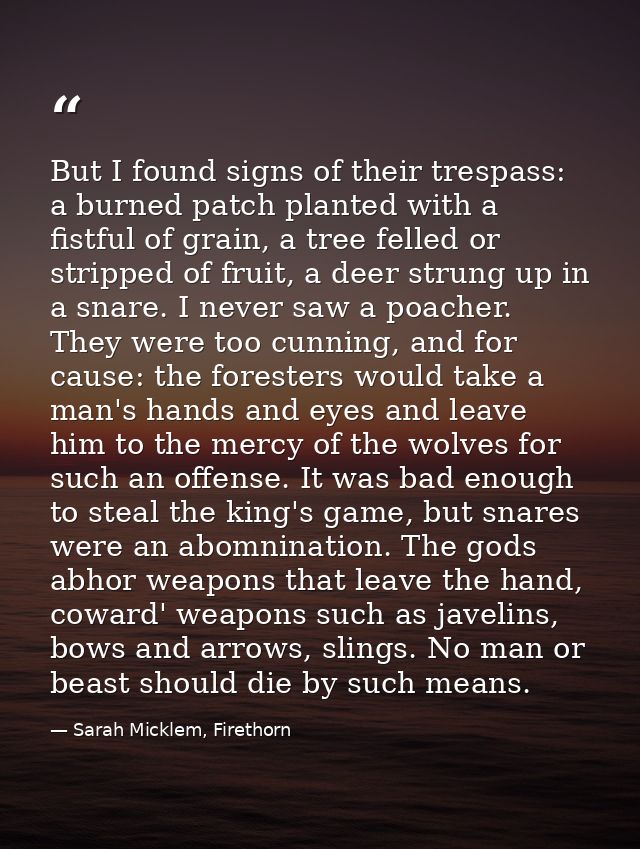 But I found signs of their trespass: a burned patch planted with a fistful of grain, a tree felled or stripped of fruit, — Sarah Micklem, Firethorn