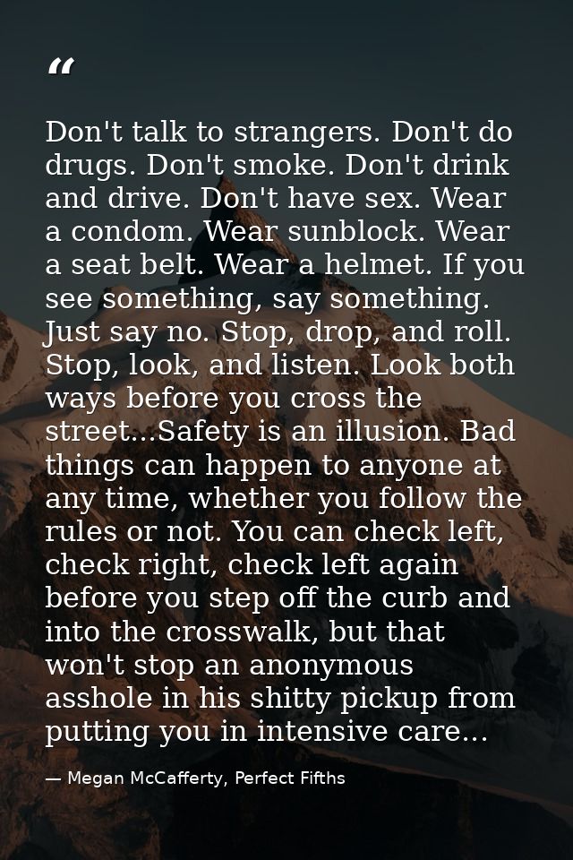 Don't talk to strangers. Don't do drugs. Don't smoke. Don't drink and drive. Don't have sex. Wear a condom. Wear sunbloc — Megan McCafferty, Perfect Fifths
