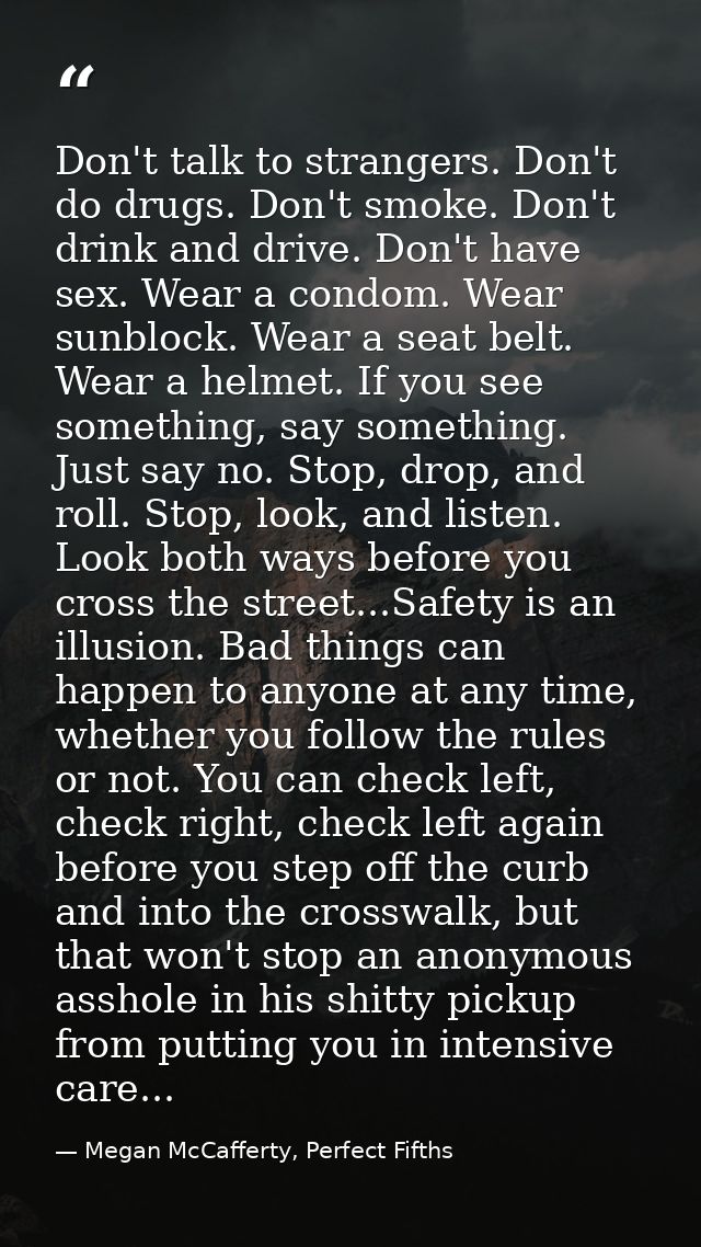 Don't talk to strangers. Don't do drugs. Don't smoke. Don't drink and drive. Don't have sex. Wear a condom. Wear sunbloc — Megan McCafferty, Perfect Fifths