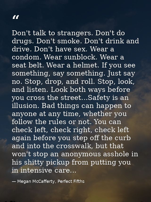 Don't talk to strangers. Don't do drugs. Don't smoke. Don't drink and drive. Don't have sex. Wear a condom. Wear sunbloc — Megan McCafferty, Perfect Fifths