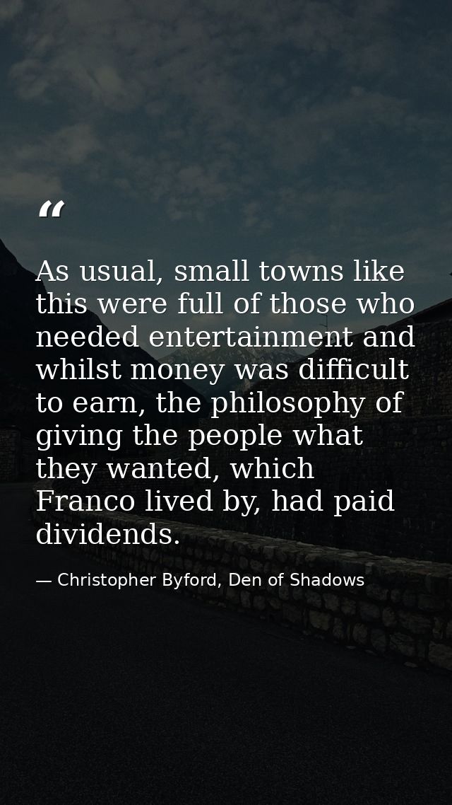 As usual, small towns like this were full of those who needed entertainment and whilst money was difficult to earn, the  — Christopher Byford, Den of Shadows