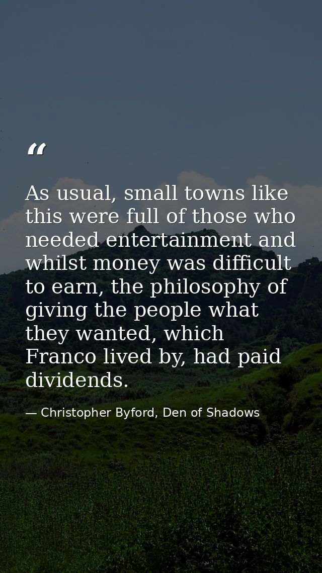As usual, small towns like this were full of those who needed entertainment and whilst money was difficult to earn, the  — Christopher Byford, Den of Shadows