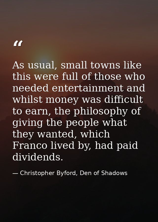 As usual, small towns like this were full of those who needed entertainment and whilst money was difficult to earn, the  — Christopher Byford, Den of Shadows