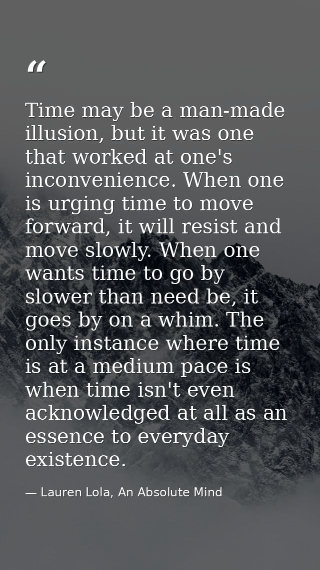 Time may be a man-made illusion, but it was one that worked at one's inconvenience. When one is urging time to move forw — Lauren Lola, An Absolute Mind