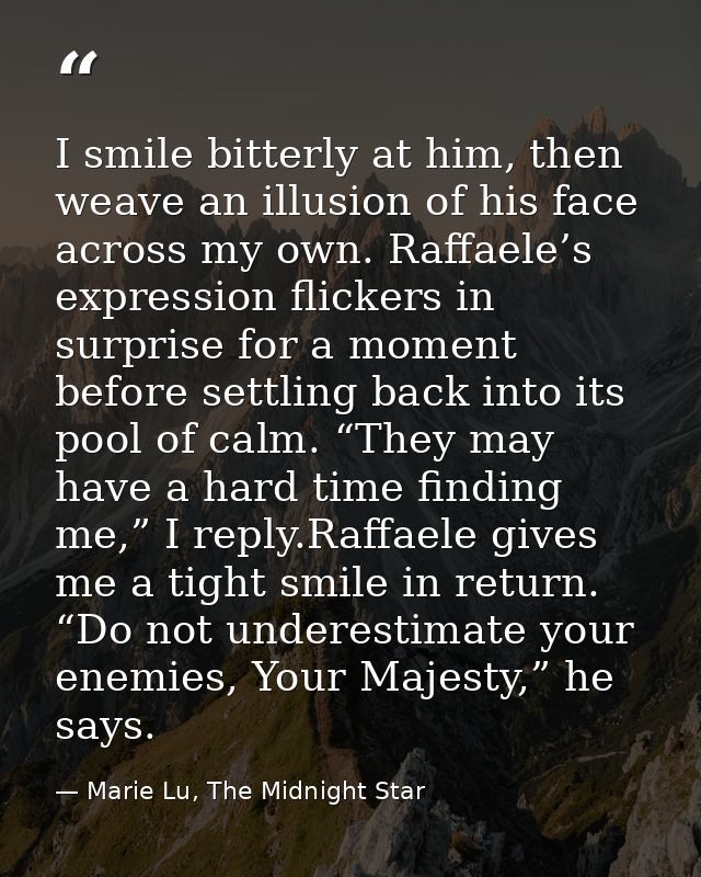 I smile bitterly at him, then weave an illusion of his face across my own. Raffaele’s expression flickers in surprise fo — Marie Lu, The Midnight Star