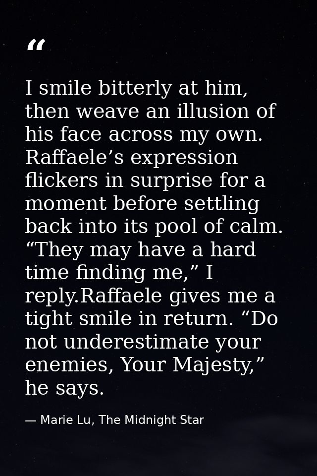 I smile bitterly at him, then weave an illusion of his face across my own. Raffaele’s expression flickers in surprise fo — Marie Lu, The Midnight Star
