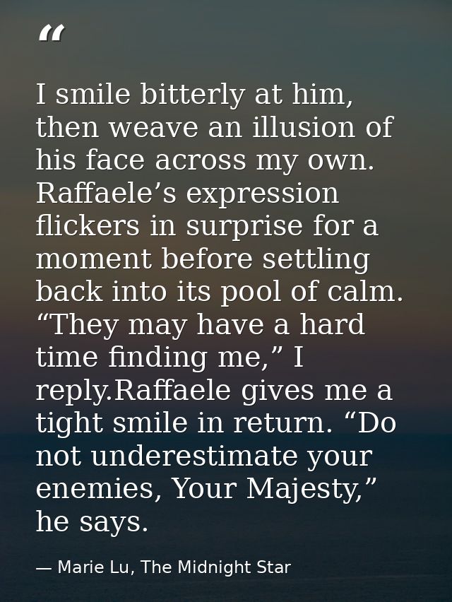 I smile bitterly at him, then weave an illusion of his face across my own. Raffaele’s expression flickers in surprise fo — Marie Lu, The Midnight Star