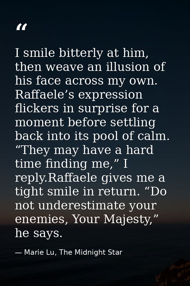 I smile bitterly at him, then weave an illusion of his face across my own. Raffaele’s expression flickers in surprise fo — Marie Lu, The Midnight Star