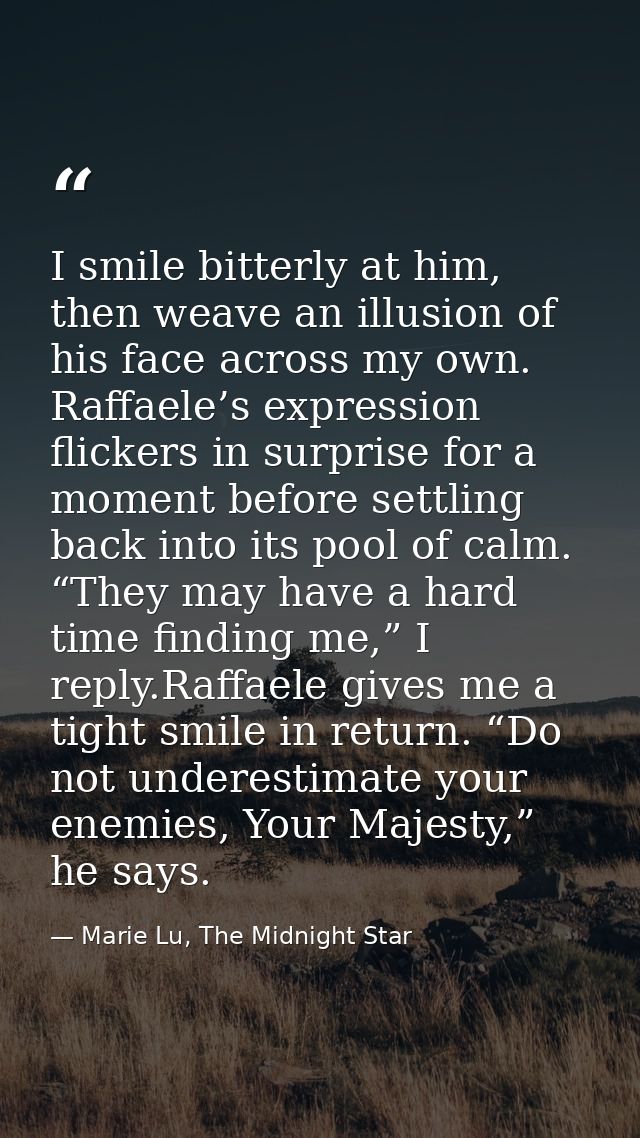 I smile bitterly at him, then weave an illusion of his face across my own. Raffaele’s expression flickers in surprise fo — Marie Lu, The Midnight Star