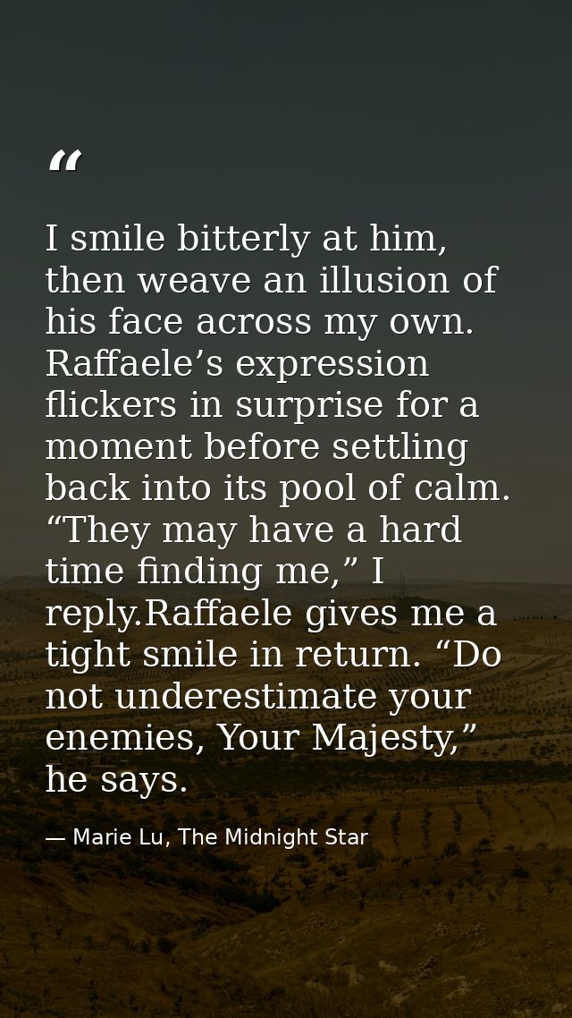 I smile bitterly at him, then weave an illusion of his face across my own. Raffaele’s expression flickers in surprise fo — Marie Lu, The Midnight Star