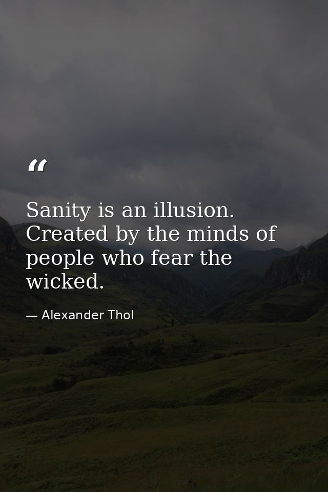 Sanity is an illusion. Created by the minds of people who fear the wicked. — Alexander Thol