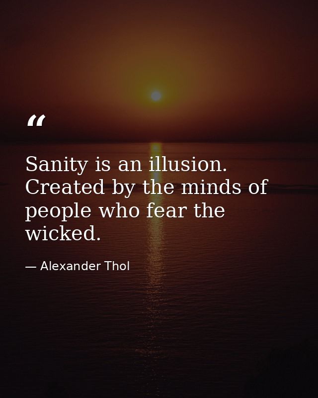 Sanity is an illusion. Created by the minds of people who fear the wicked. — Alexander Thol