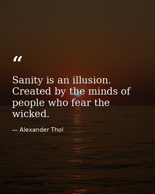 Sanity is an illusion. Created by the minds of people who fear the wicked. — Alexander Thol