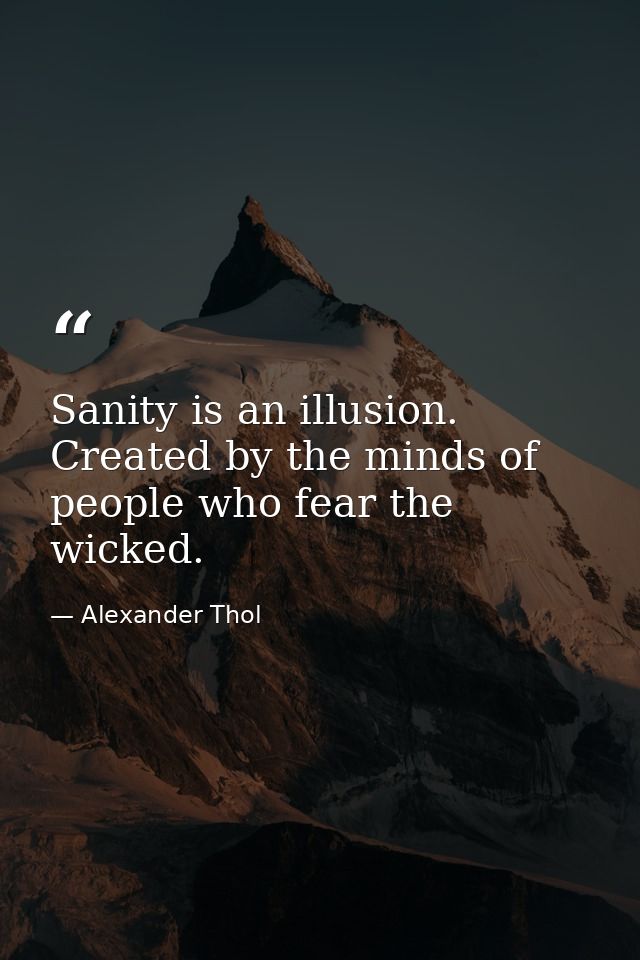 Sanity is an illusion. Created by the minds of people who fear the wicked. — Alexander Thol