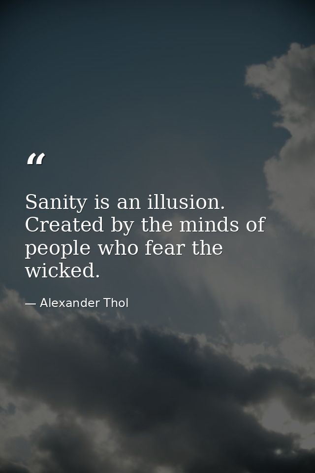 Sanity is an illusion. Created by the minds of people who fear the wicked. — Alexander Thol