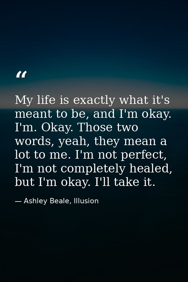 My life is exactly what it's meant to be, and I'm okay. I'm. Okay. Those two words, yeah, they mean a lot to me. I'm not — Ashley Beale, Illusion