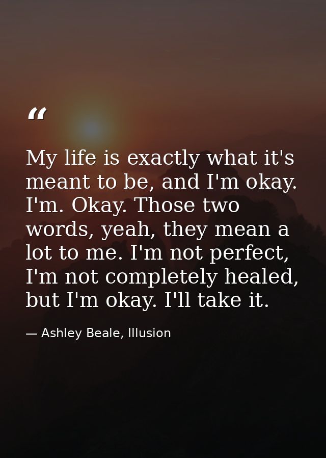 My life is exactly what it's meant to be, and I'm okay. I'm. Okay. Those two words, yeah, they mean a lot to me. I'm not — Ashley Beale, Illusion