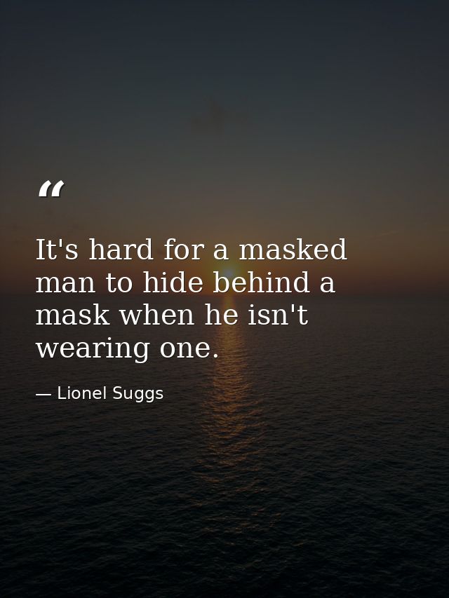 It's hard for a masked man to hide behind a mask when he isn't wearing one. — Lionel Suggs