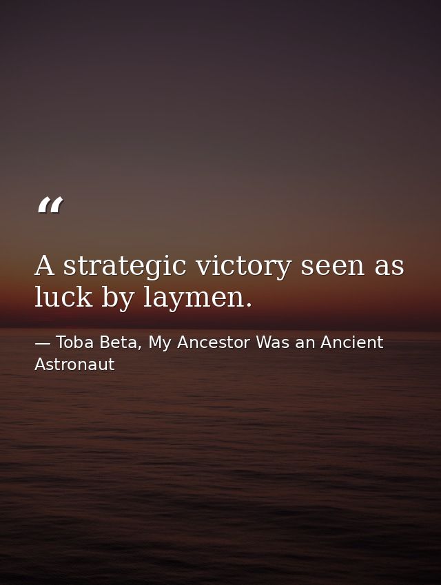 A strategic victory seen as luck by laymen. — Toba Beta, My Ancestor Was an Ancient Astronaut