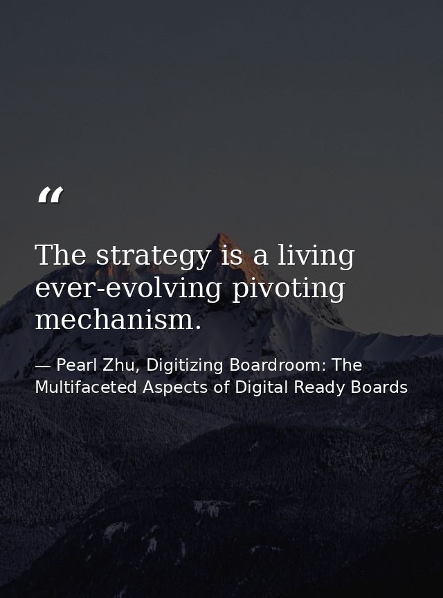 The strategy is a living ever-evolving pivoting mechanism. — Pearl Zhu, Digitizing Boardroom: The Multifaceted Aspects of Digital Ready Boards