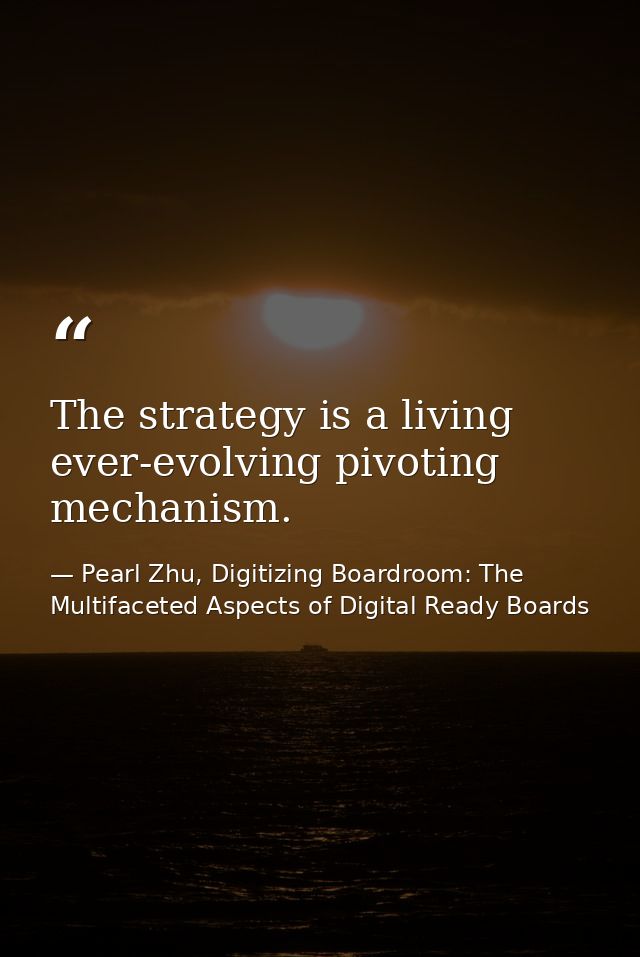 The strategy is a living ever-evolving pivoting mechanism. — Pearl Zhu, Digitizing Boardroom: The Multifaceted Aspects of Digital Ready Boards