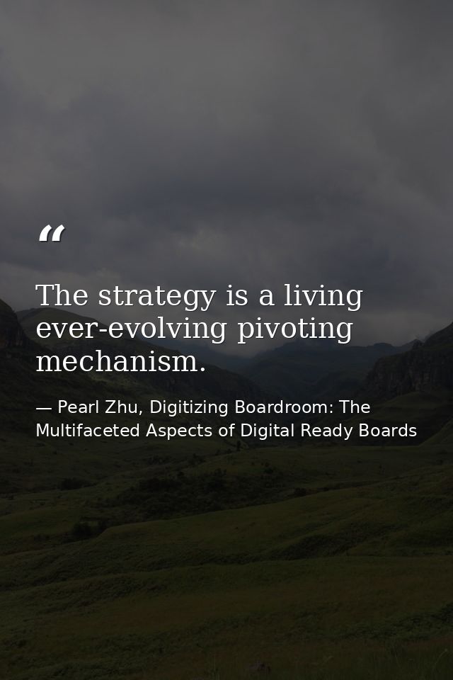 The strategy is a living ever-evolving pivoting mechanism. — Pearl Zhu, Digitizing Boardroom: The Multifaceted Aspects of Digital Ready Boards