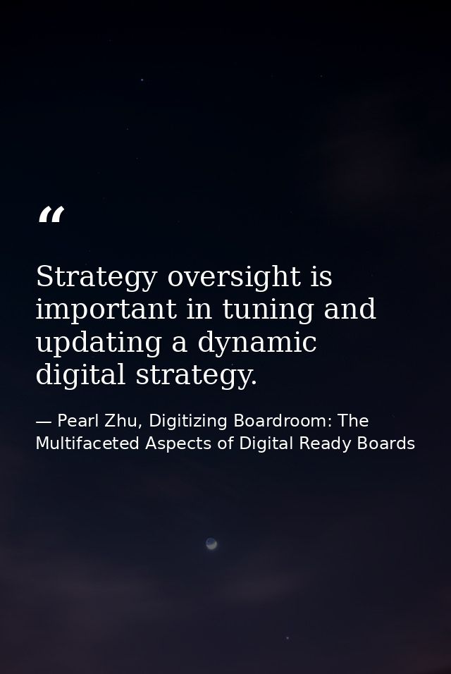 Strategy oversight is important in tuning and updating a dynamic digital strategy. — Pearl Zhu, Digitizing Boardroom: The Multifaceted Aspects of Digital Ready Boards
