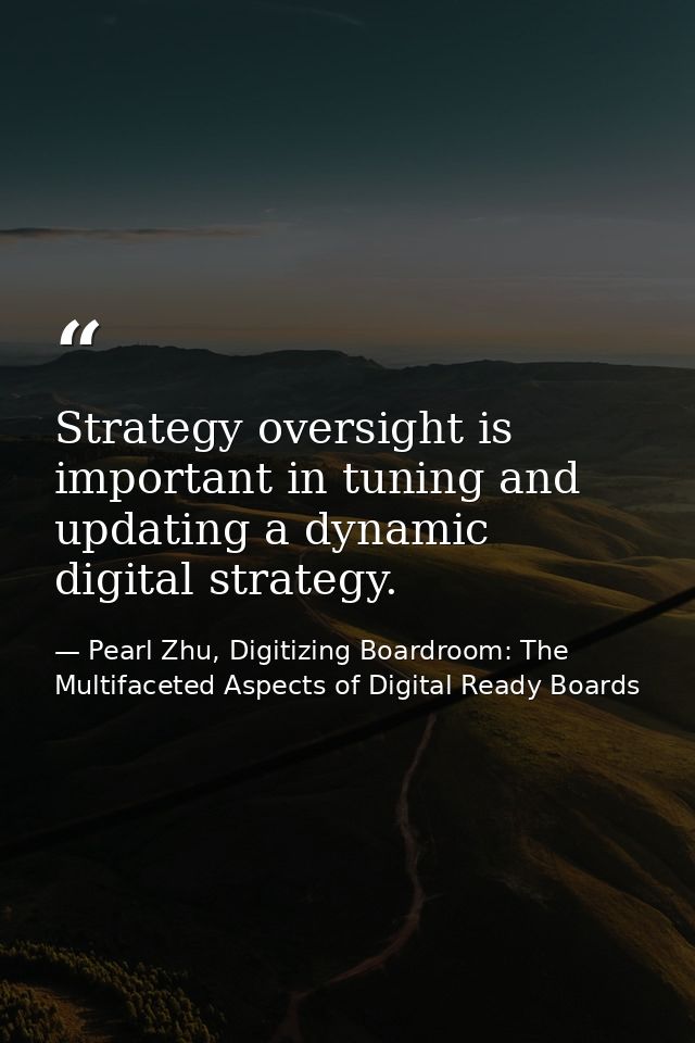 Strategy oversight is important in tuning and updating a dynamic digital strategy. — Pearl Zhu, Digitizing Boardroom: The Multifaceted Aspects of Digital Ready Boards