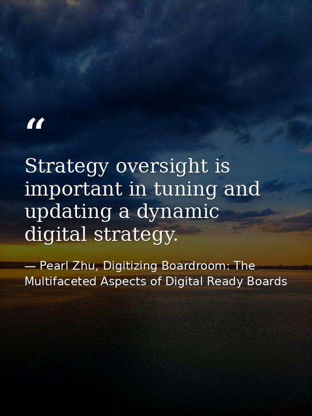 Strategy oversight is important in tuning and updating a dynamic digital strategy. — Pearl Zhu, Digitizing Boardroom: The Multifaceted Aspects of Digital Ready Boards